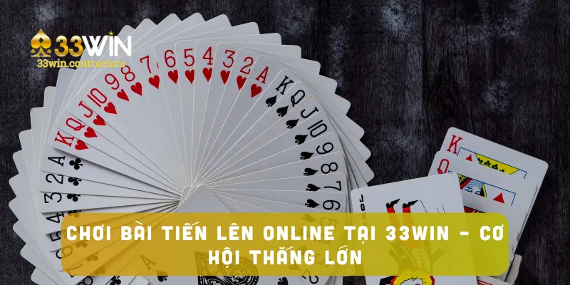 Chơi Bài Tiến Lên Online Tại 33win – Cơ Hội Thắng Lớn