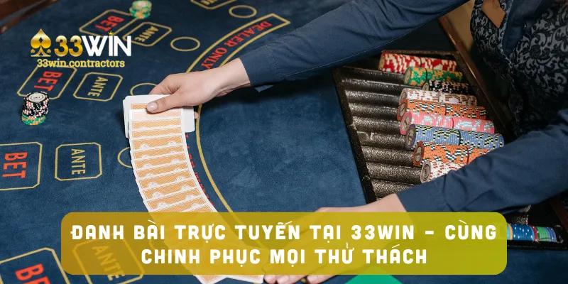 Đanh bài trực tuyến Tại 33win – Cùng Chinh Phục Mọi Thử Thách