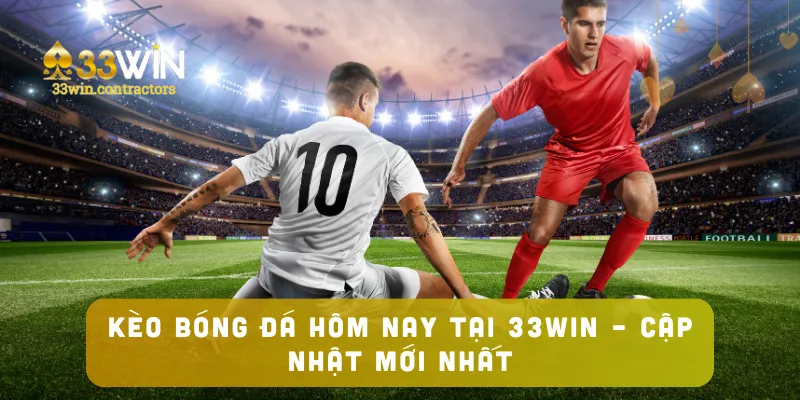 Kèo Bóng Đá Hôm Nay Tại 33win – Cập Nhật Mới Nhất