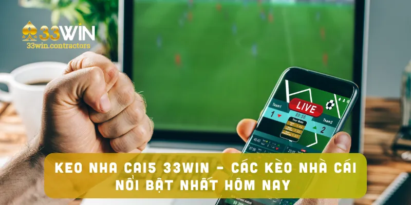 Keo Nha Cai5 33win – Các Kèo Nhà Cái Nổi Bật Nhất Hôm Nay