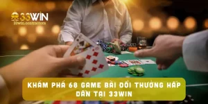 Khám Phá 68 Game Bài Đổi Thưởng Hấp Dẫn Tại 33win