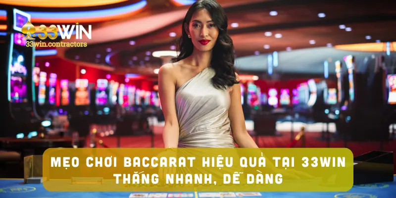 Mẹo Chơi Baccarat Hiệu Quả Tại 33win – Thắng Nhanh, Dễ Dàng