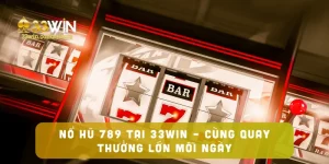 Nổ Hũ 789 Tại 33win – Cùng Quay Thưởng Lớn Mỗi Ngày