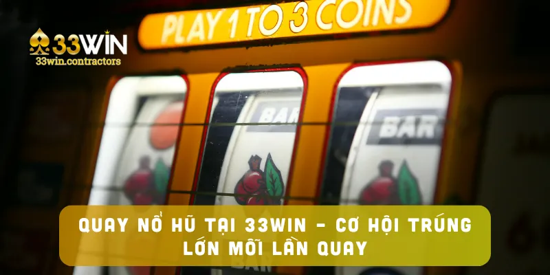 Quay Nổ Hũ Tại 33win – Cơ Hội Trúng Lớn Mỗi Lần Quay