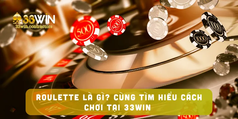 Roulette Là Gì? Cùng Tìm Hiểu Cách Chơi Tại 33win