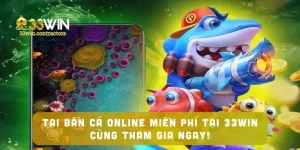 Tai Bắn Cá online Miễn Phí Tại 33win – Cùng Tham Gia Ngay!