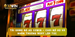 Tải Game Nổ Hũ 33win – Chơi Nổ Hũ Và Nhận Thưởng Ngay Lập Tức