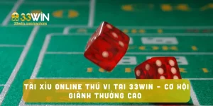 Tài Xỉu Online Thú Vị Tại 33win – Cơ Hội Giành Thưởng Cao